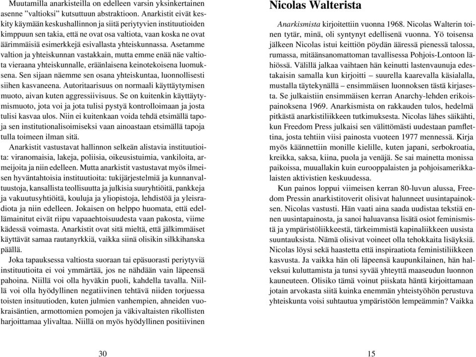 yhteiskunnassa. Asetamme valtion ja yhteiskunnan vastakkain, mutta emme enää näe valtiota vieraana yhteiskunnalle, eräänlaisena keinotekoisena luomuksena.