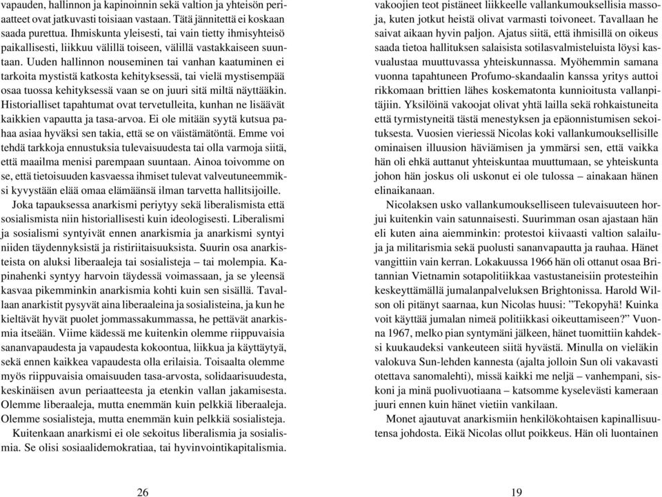 Uuden hallinnon nouseminen tai vanhan kaatuminen ei tarkoita mystistä katkosta kehityksessä, tai vielä mystisempää osaa tuossa kehityksessä vaan se on juuri sitä miltä näyttääkin.