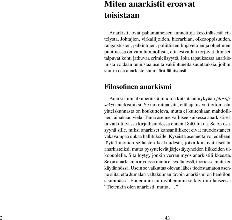 kohti jatkuvaa erimielisyyttä. Joka tapauksessa anarkismista voidaan tunnistaa useita vakiintuneita suuntauksia, joihin suurin osa anarkisteista määrittää itsensä.