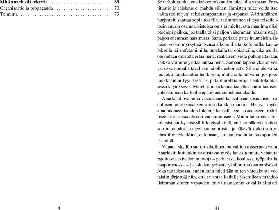 Äärimmäinen hurjastelu saattaa sopia toiselle, äärimmäinen siveys toiselle tosin suurin osa anarkisteista on sitä mieltä, että maailma olisi parempi paikka, jos täällä olisi paljon vähemmän