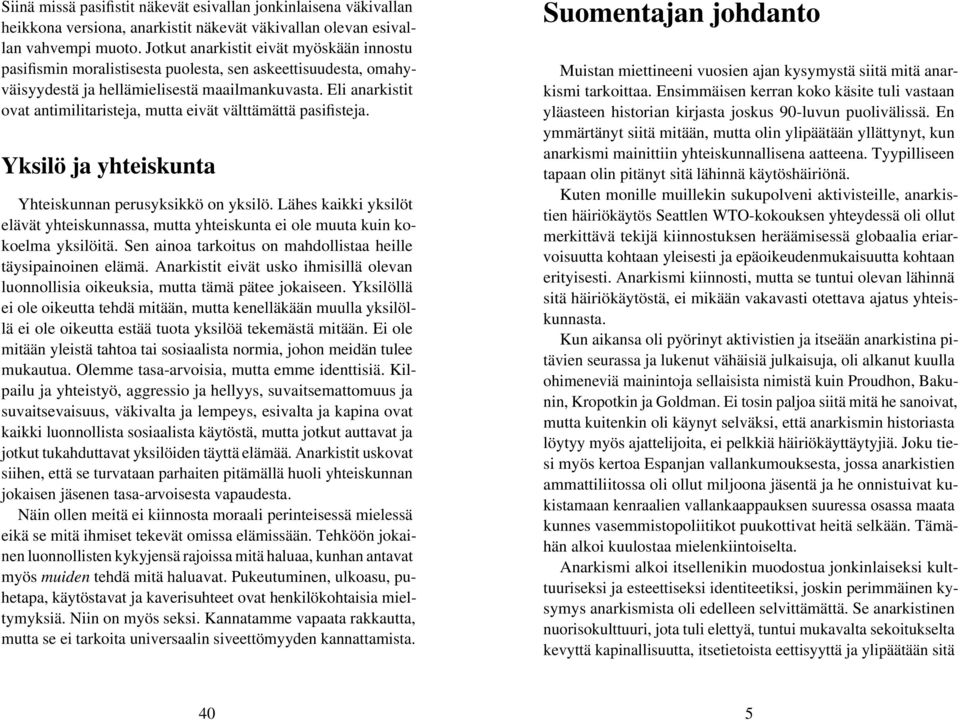 Eli anarkistit ovat antimilitaristeja, mutta eivät välttämättä pasifisteja. Yksilö ja yhteiskunta Yhteiskunnan perusyksikkö on yksilö.