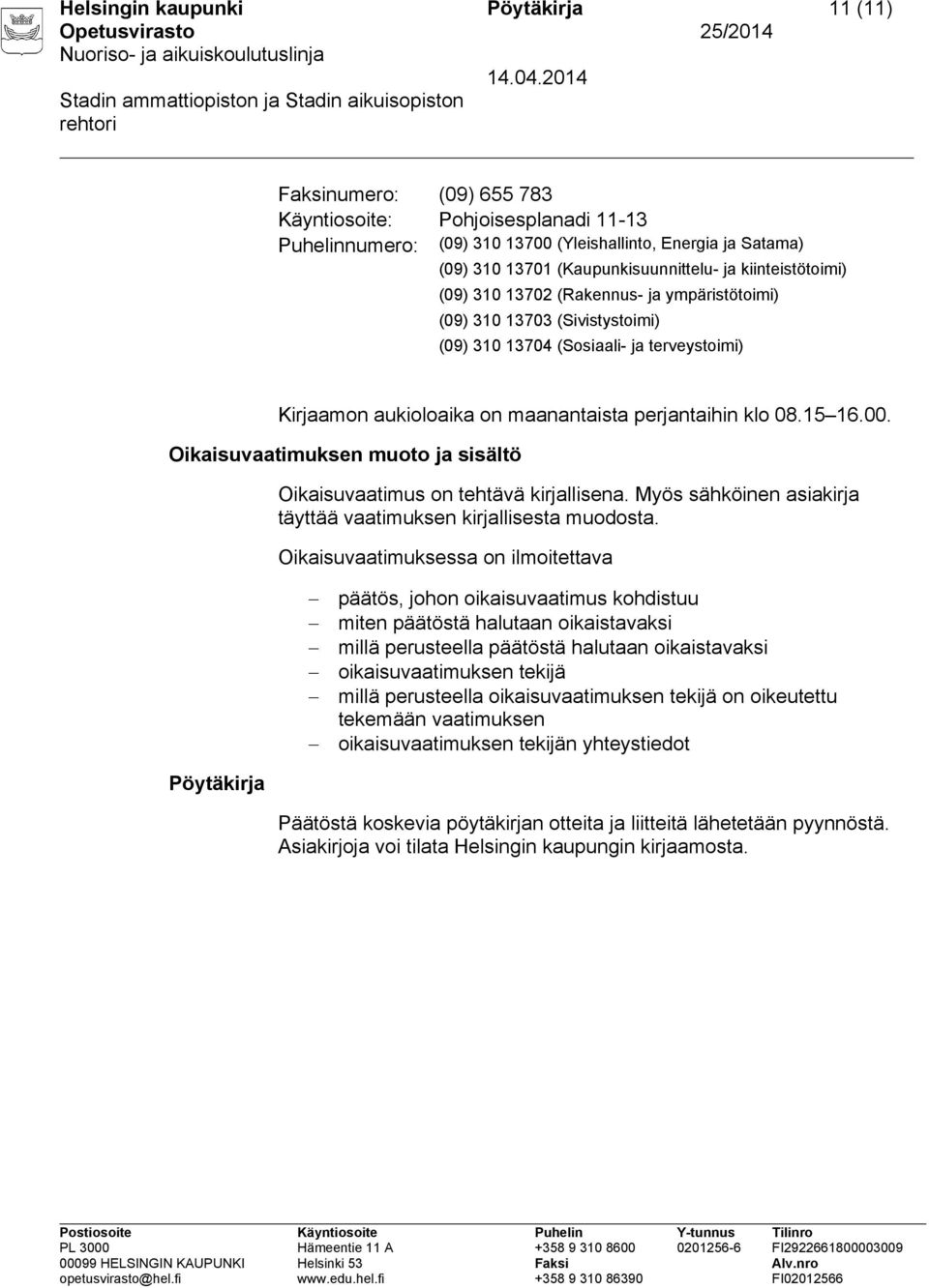 perjantaihin klo 08.15 16.00. Oikaisuvaatimuksen muoto ja sisältö Oikaisuvaatimus on tehtävä kirjallisena. Myös sähköinen asiakirja täyttää vaatimuksen kirjallisesta muodosta.