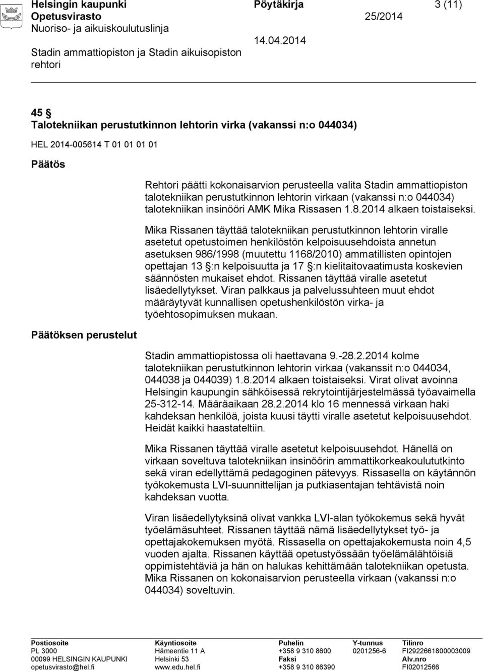 Mika Rissanen täyttää talotekniikan perustutkinnon lehtorin viralle asetetut opetustoimen henkilöstön kelpoisuusehdoista annetun asetuksen 986/1998 (muutettu 1168/2010) ammatillisten opintojen