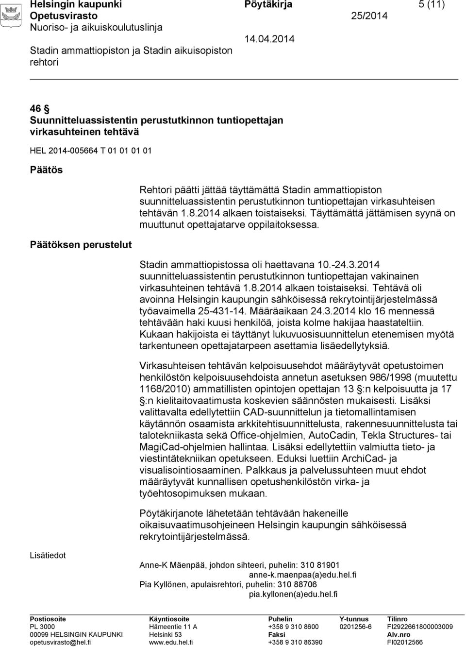 Täyttämättä jättämisen syynä on muuttunut opettajatarve oppilaitoksessa. Stadin ammattiopistossa oli haettavana 10.-24.3.