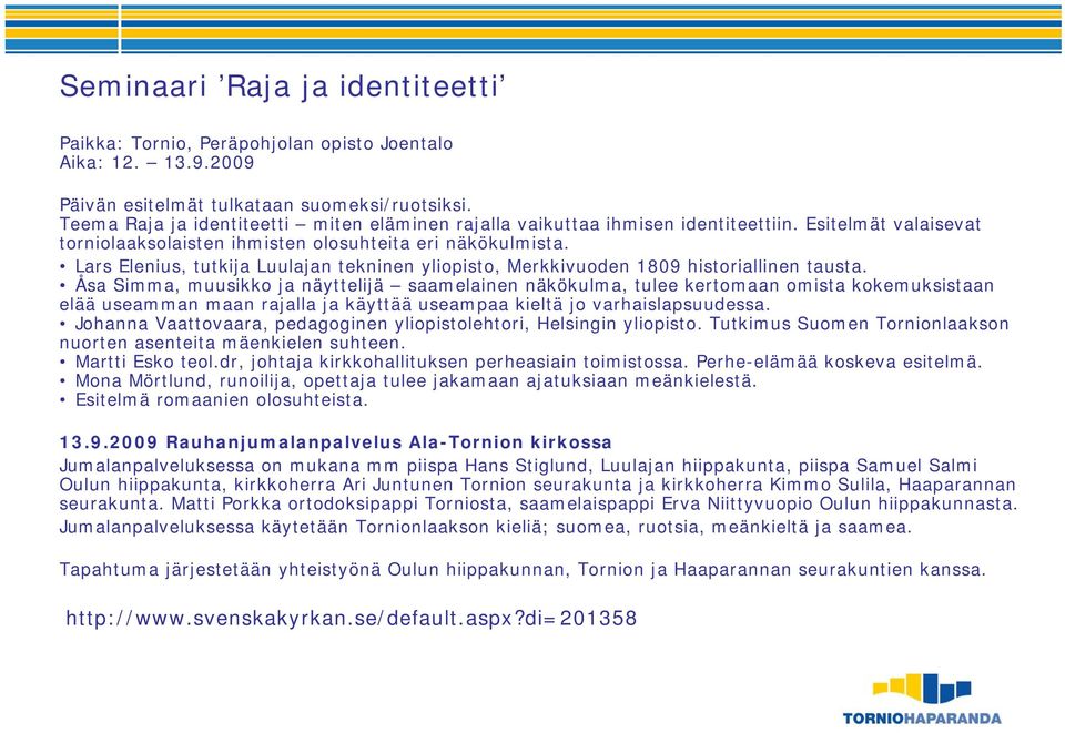 Lars Elenius, tutkija Luulajan tekninen yliopisto, Merkkivuoden 1809 historiallinen tausta.