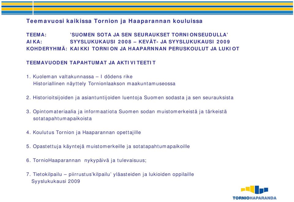 Historioitsijoiden ja asiantuntijoiden luentoja Suomen sodasta ja sen seurauksista 3. Opintomateriaalia ja informaatiota Suomen sodan muistomerkeistä ja tärkeistä sotatapahtumapaikoista 4.