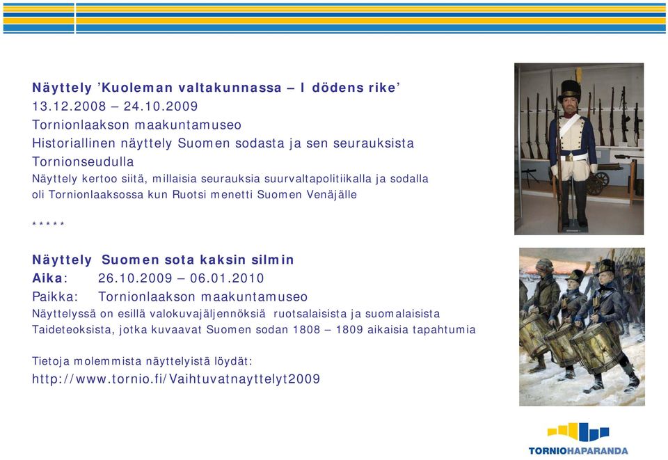 suurvaltapolitiikalla ja sodalla oli Tornionlaaksossa kun Ruotsi menetti Suomen Venäjälle ***** Näyttely Suomen sota kaksin silmin Aika: 26.10.2009 06.01.