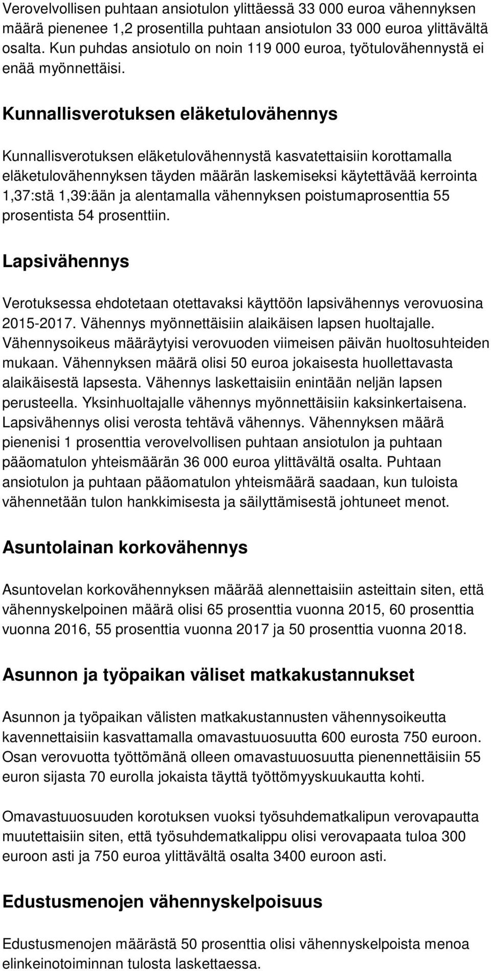 Kunnallisverotuksen eläketulovähennys Kunnallisverotuksen eläketulovähennystä kasvatettaisiin korottamalla eläketulovähennyksen täyden määrän laskemiseksi käytettävää kerrointa 1,37:stä 1,39:ään ja