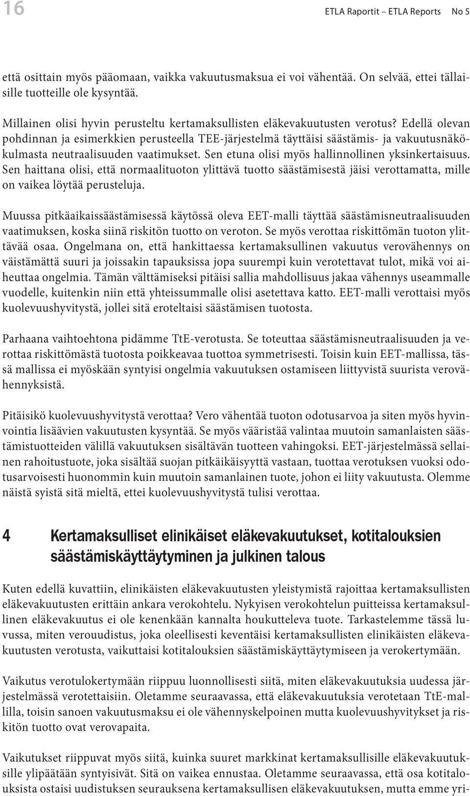 Edellä olevan pohdinnan a esimerkkien perusteella TEE-ärestelmä täyttäisi säästämis- a vakuutusnäkökulmasta neutraalisuuden vaatimukset. Sen etuna olisi myös hallinnollinen yksinkertaisuus.