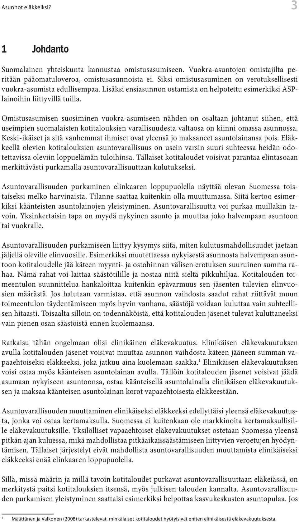 Omistusasumisen suosiminen vuokra-asumiseen nähden on osaltaan ohtanut siihen, että useimpien suomalaisten kotitalouksien varallisuudesta valtaosa on kiinni omassa asunnossa.