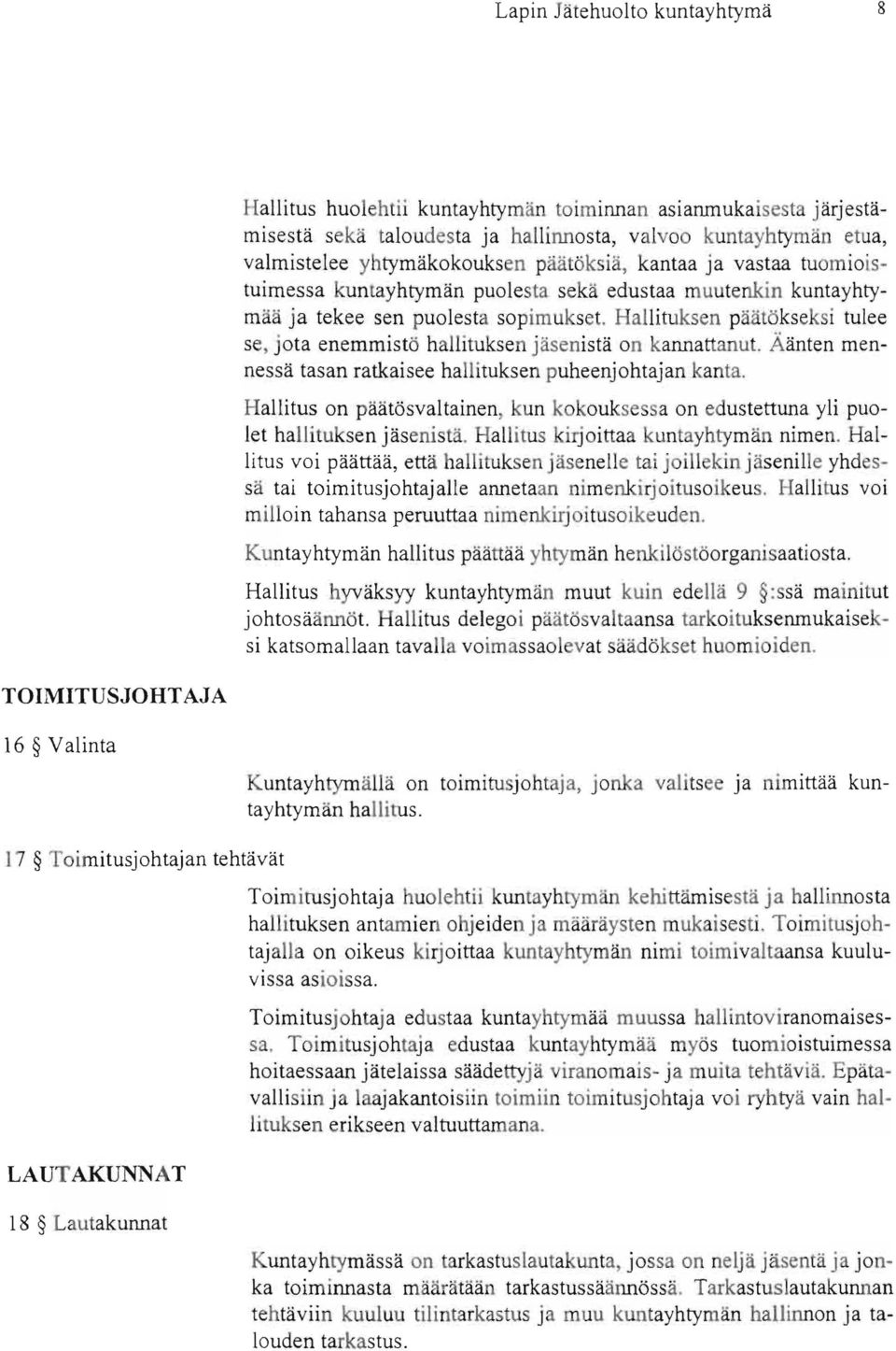 Äänten mennessä tasan ratkaisee hallituksen puheenjohtajan kanta. Hal1itus on päätösvaltainen, kun kokoukse sa on edustettuna yli puolet hallituksen jäsenistä. Hallitus kirjoittaa kuntayhtymän nimen.