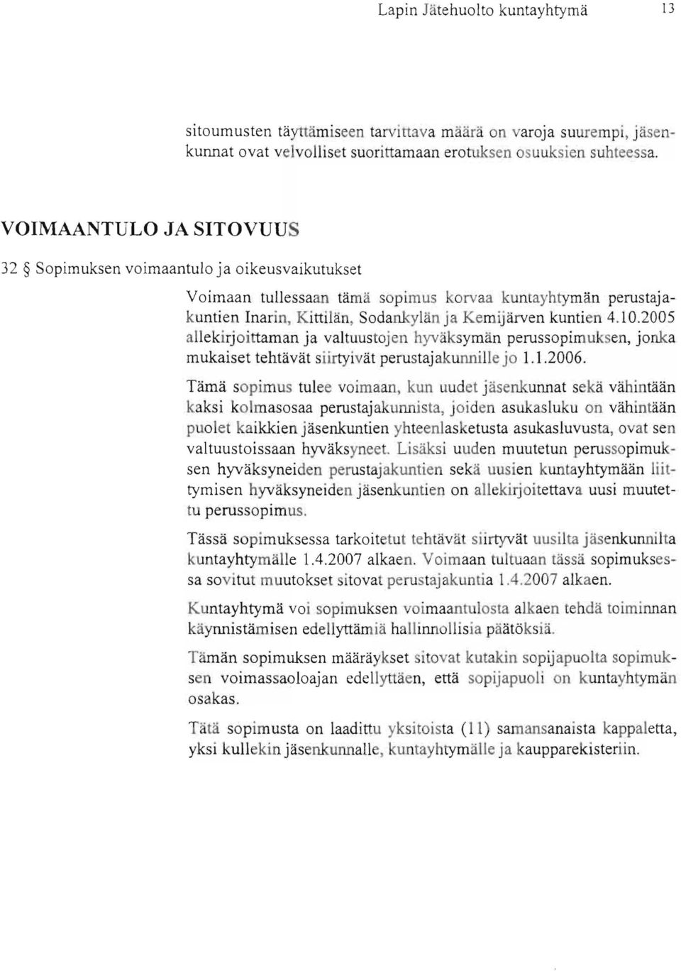 2005 allekirjoittaman ja valtuustojen hyväksymän perussopimuksen, jonka mukaiset tehtävät siirtyivät perustajakunnille jo 1.1.2006.