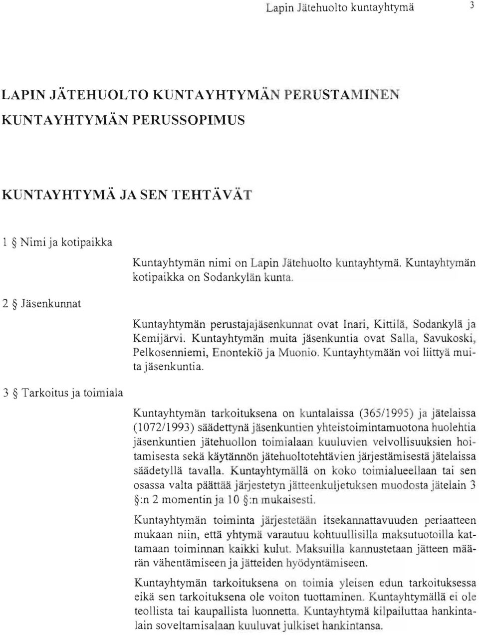 Kuntayhtymän muita jäsenkuntia ovat Salla, Savukoski, Pelkosenniemi, Enontekiö ja Muonio. Kuntayhtymään voi liittyä muita jäsenkuntia.