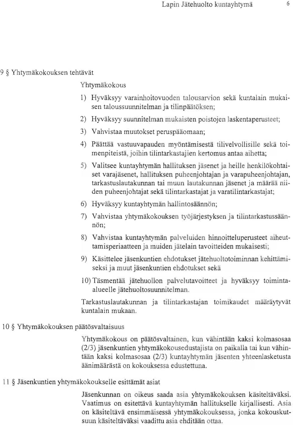 kertomus antaa aihetta; 5) Valitsee kuntayhtymän hallituksen jäsen t ja heille henkilökohtaiset varajäsenet, hallituksen puheenjohtajan ja varapuheenjohtajan, tarkastuslautakunnan tai muun