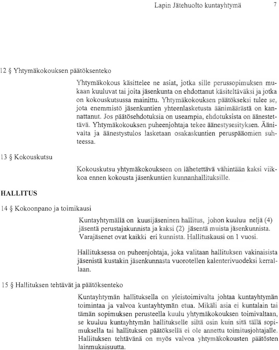 Yhtymäkokouksen päätökseksi tulee e, jota enemmistö jäsenkuntien yhteenlasketu ta "änimäärästä on kannattanut. Jos päätösehdotuksia on useampia, ehdotuksista on äänestettävä.
