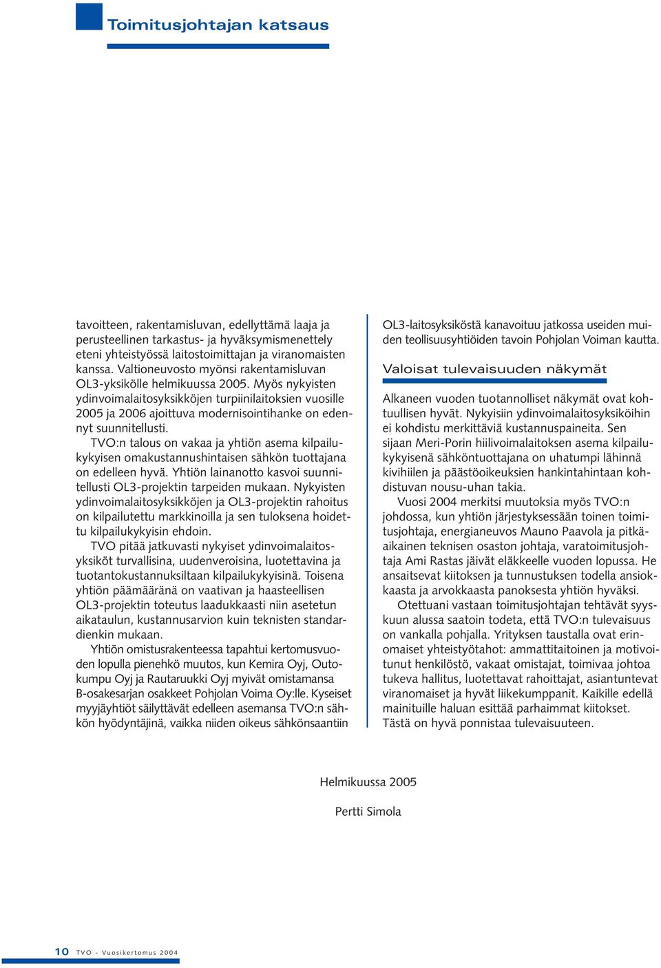 Myös nykyisten ydinvoimalaitosyksikköjen turpiinilaitoksien vuosille 2005 ja 2006 ajoittuva modernisointihanke on edennyt suunnitellusti.