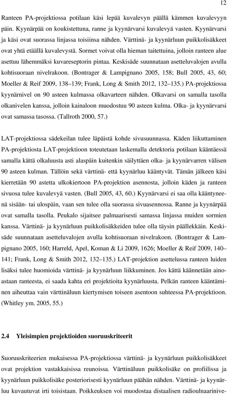 Sormet voivat olla hieman taitettuina, jolloin ranteen alue asettuu lähemmäksi kuvareseptorin pintaa. Keskisäde suunnataan asetteluvalojen avulla kohtisuoraan nivelrakoon.