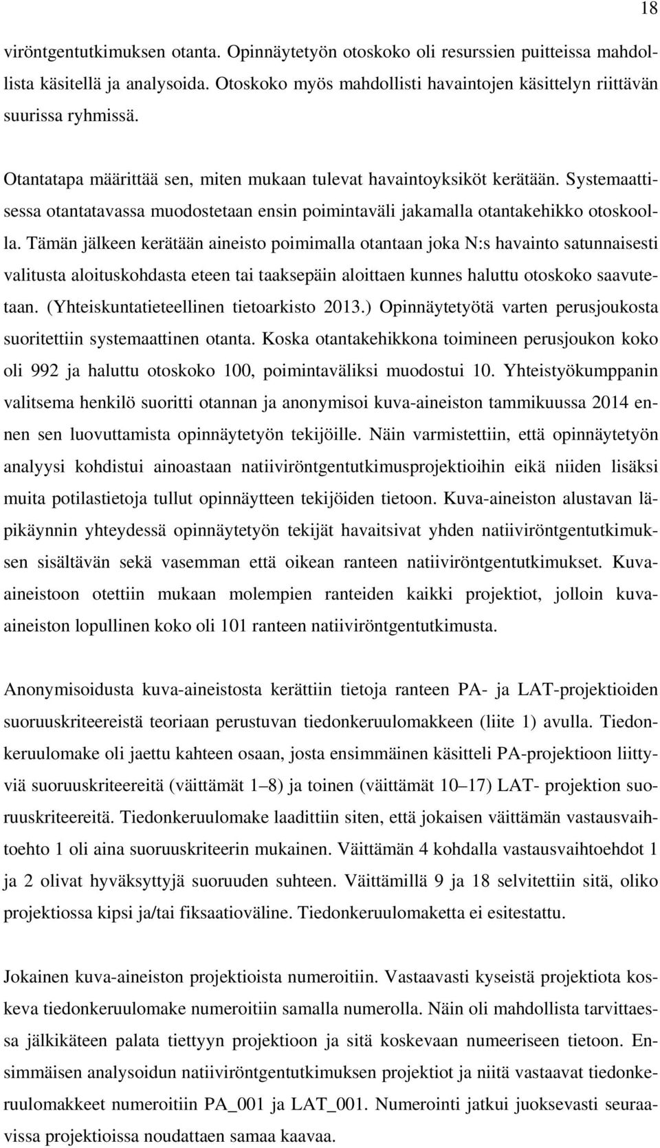 Tämän jälkeen kerätään aineisto poimimalla otantaan joka N:s havainto satunnaisesti valitusta aloituskohdasta eteen tai taaksepäin aloittaen kunnes haluttu otoskoko saavutetaan.