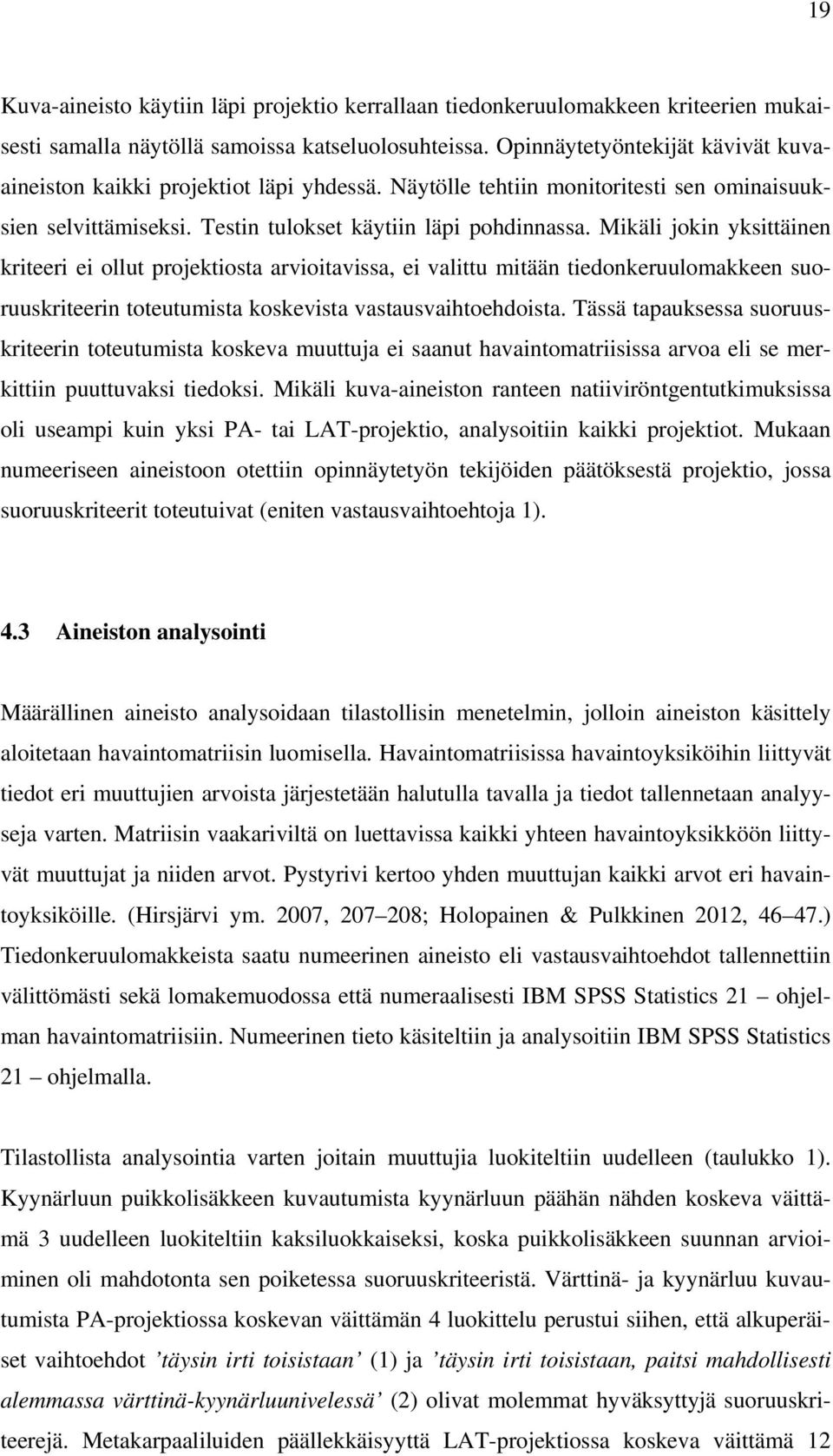 Mikäli jokin yksittäinen kriteeri ei ollut projektiosta arvioitavissa, ei valittu mitään tiedonkeruulomakkeen suoruuskriteerin toteutumista koskevista vastausvaihtoehdoista.