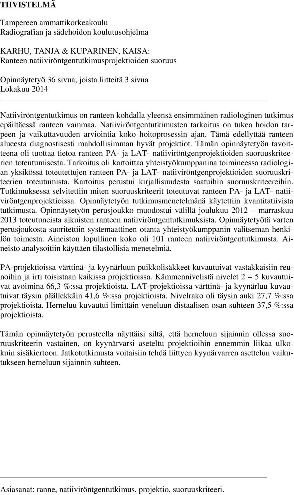 Natiiviröntgentutkimusten tarkoitus on tukea hoidon tarpeen ja vaikuttavuuden arviointia koko hoitoprosessin ajan. Tämä edellyttää ranteen alueesta diagnostisesti mahdollisimman hyvät projektiot.