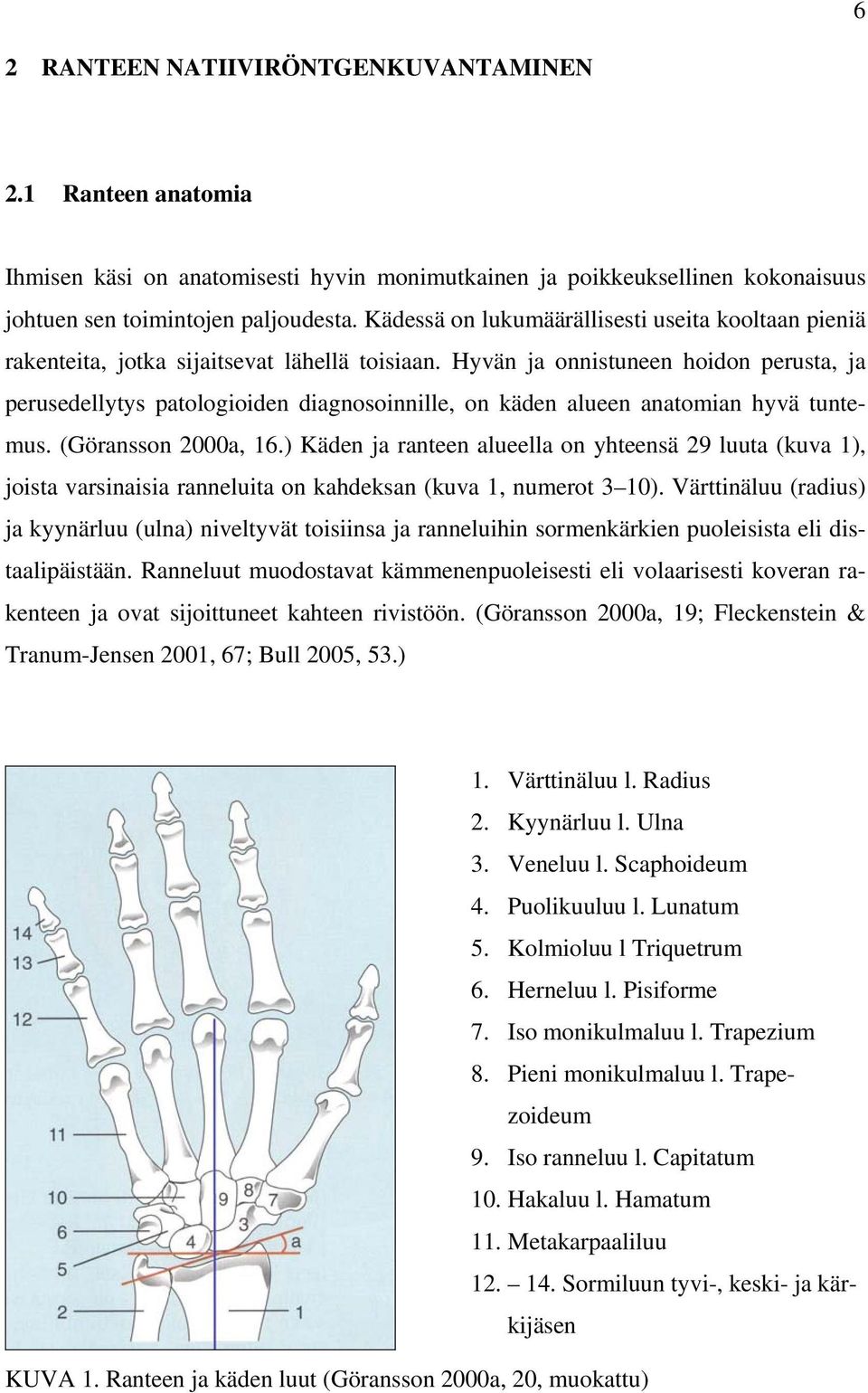 Hyvän ja onnistuneen hoidon perusta, ja perusedellytys patologioiden diagnosoinnille, on käden alueen anatomian hyvä tuntemus. (Göransson 2000a, 16.