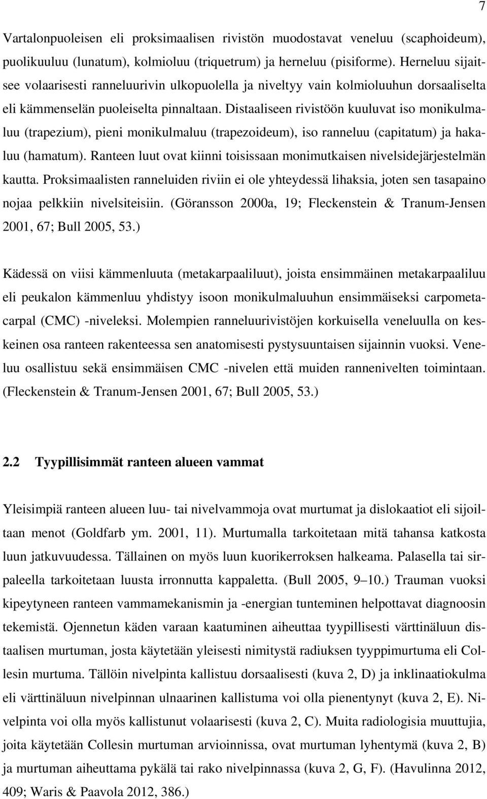 Distaaliseen rivistöön kuuluvat iso monikulmaluu (trapezium), pieni monikulmaluu (trapezoideum), iso ranneluu (capitatum) ja hakaluu (hamatum).