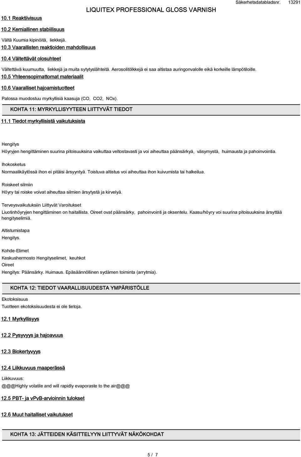 6 Vaaralliset hajoamistuotteet Palossa muodostuu myrkyllisiä kaasuja (CO, CO2, NOx). KOHTA 11: MYRKYLLISYYTEEN LIITTYVÄT TIEDOT 11.