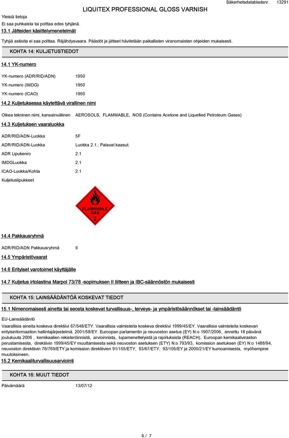 2 Kuljetuksessa käytettävä virallinen nimi Oikea tekninen nimi, kansainvälinen AEROSOLS, FLAMMABLE, NOS (Contains Acetone and Liquefied Petroleum Gases) 14.