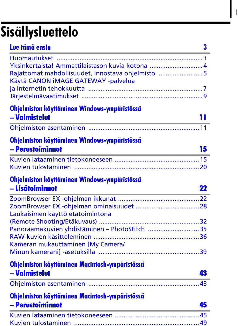 ..11 Ohjelmiston käyttäminen Windows-ympäristössä Perustoiminnot 15 Kuvien lataaminen tietokoneeseen...15 Kuvien tulostaminen.