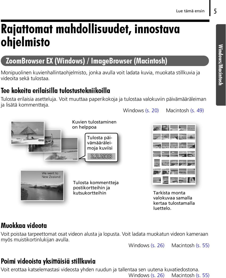 Voit muuttaa paperikokoja ja tulostaa valokuviin päivämääräleiman ja lisätä kommentteja. Windows (s. 20) Macintosh (s.