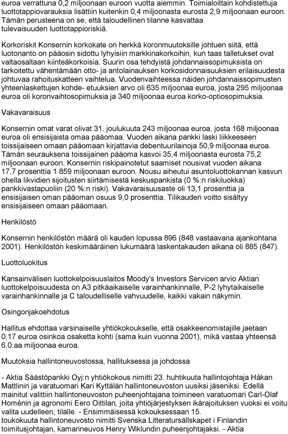 Korkoriskit Konsernin korkokate on herkkä koronmuutoksille johtuen siitä, että luotonanto on pääosin sidottu lyhyisiin markkinakorkoihin, kun taas talletukset ovat valtaosaltaan kiinteäkorkoisia.