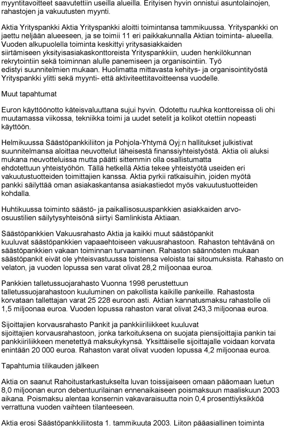 Vuoden alkupuolella toiminta keskittyi yritysasiakkaiden siirtämiseen yksityisasiakaskonttoreista Yrityspankkiin, uuden henkilökunnan rekrytointiin sekä toiminnan alulle panemiseen ja organisointiin.