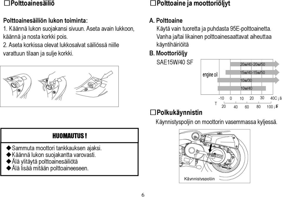 Vanha ja/tai likainen polttoainesaattavat aiheuttaa käyntihäiriöitä B.