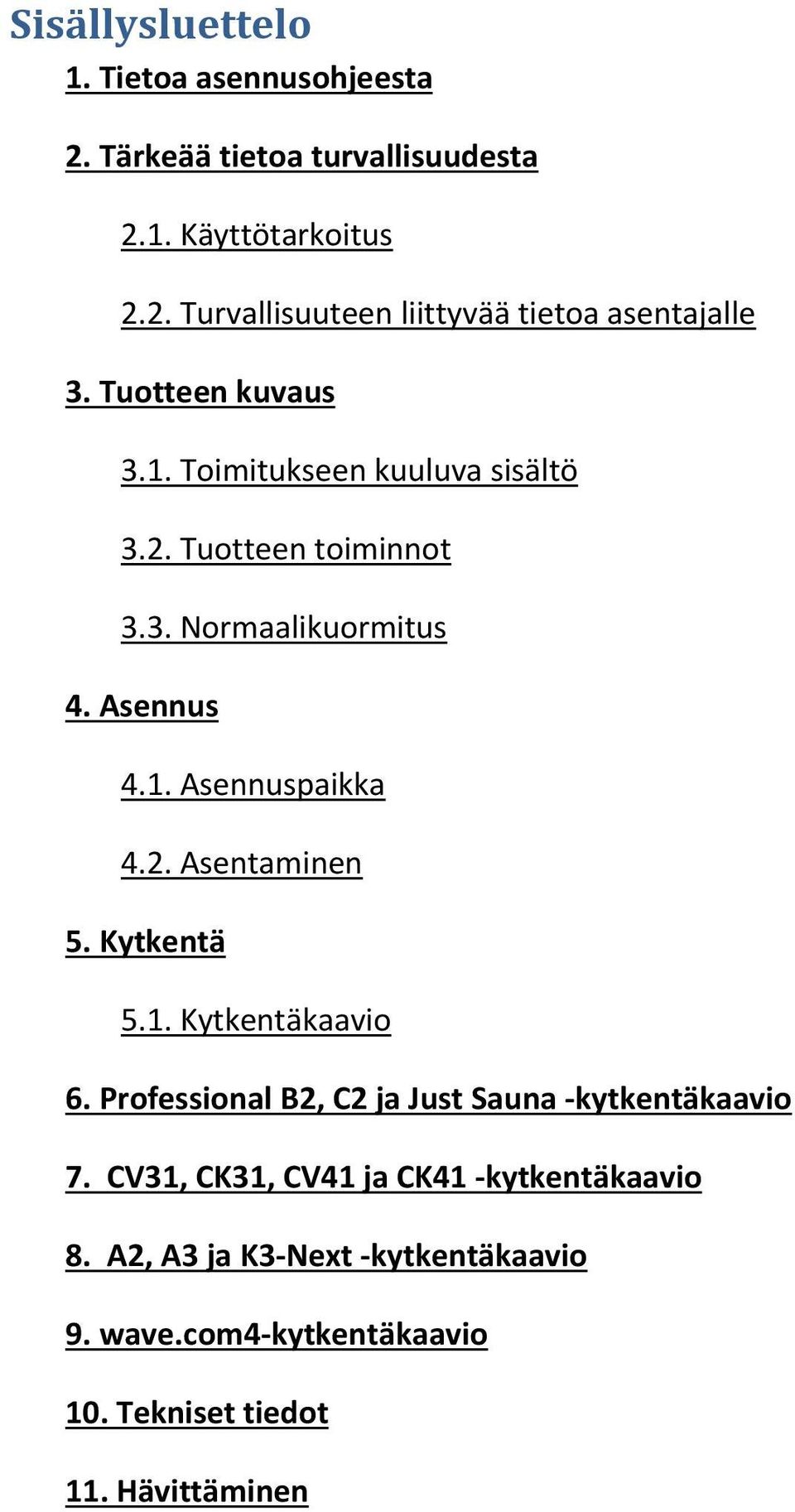 Kytkentä 5.1. Kytkentäkaavio 6. Professional B2, C2 ja Just Sauna kytkentäkaavio 7. CV31, CK31, CV41 ja CK41 kytkentäkaavio 8.