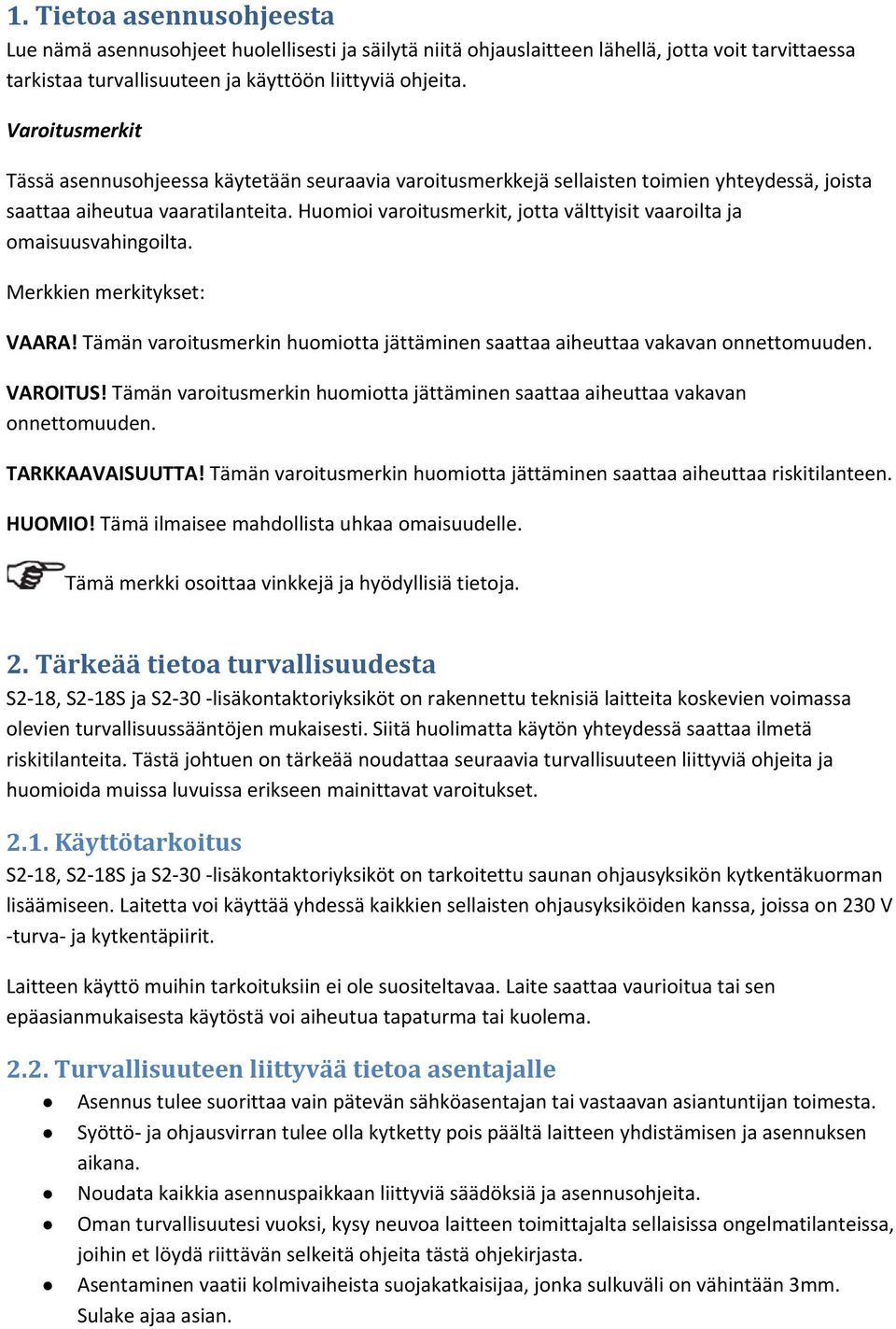 Huomioi varoitusmerkit, jotta välttyisit vaaroilta ja omaisuusvahingoilta. Merkkien merkitykset: VAARA! Tämän varoitusmerkin huomiotta jättäminen saattaa aiheuttaa vakavan onnettomuuden. VAROITUS!