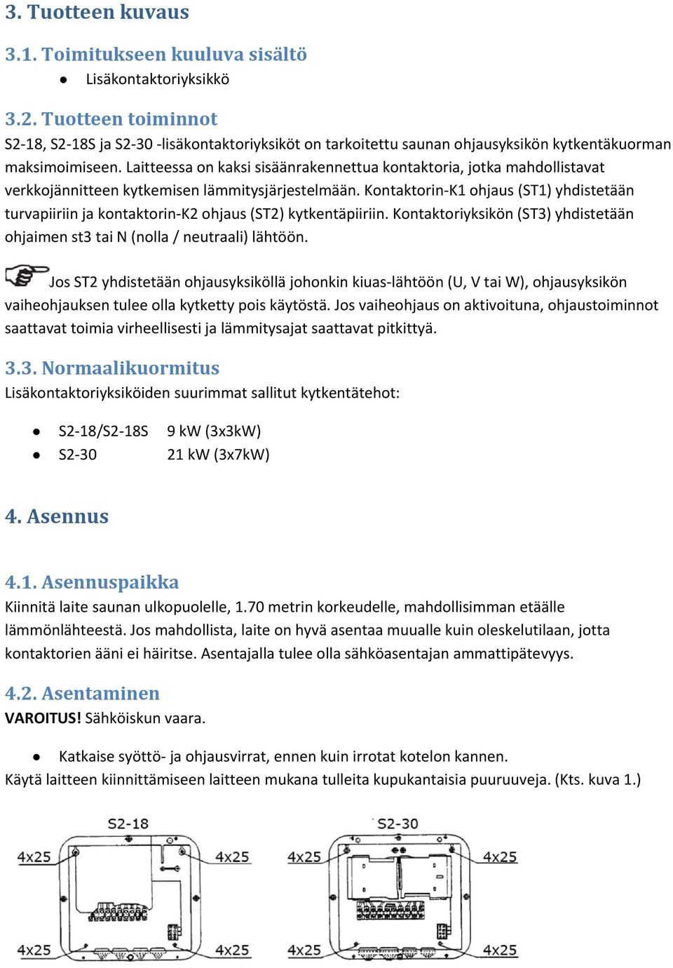 Laitteessa on kaksi sisäänrakennettua kontaktoria, jotka mahdollistavat verkkojännitteen kytkemisen lämmitysjärjestelmään.