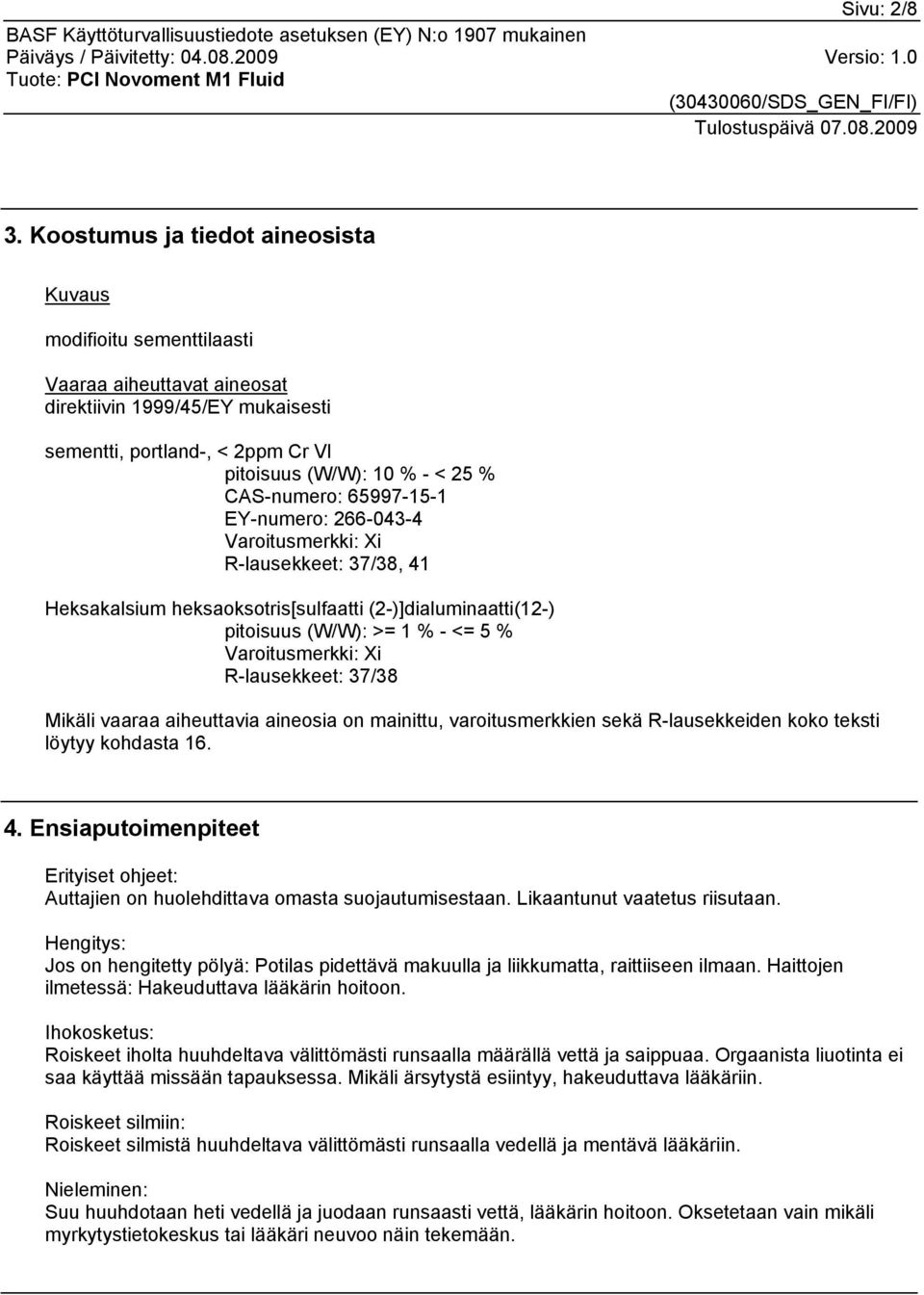 CAS-numero: 65997-15-1 EY-numero: 266-043-4 Varoitusmerkki: Xi R-lausekkeet: 37/38, 41 Heksakalsium heksaoksotris[sulfaatti (2-)]dialuminaatti(12-) pitoisuus (W/W): >= 1 % - <= 5 % Varoitusmerkki: Xi