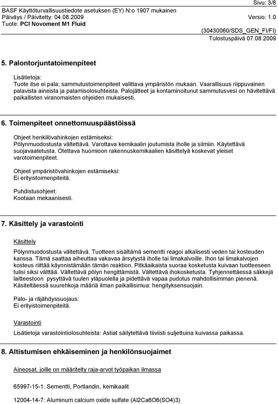 Toimenpiteet onnettomuuspäästöissä Ohjeet henkilövahinkojen estämiseksi: Pölynmuodostusta vältettävä. Varottava kemikaalin joutumista iholle ja silmiin. Käytettävä suojavaatetusta.