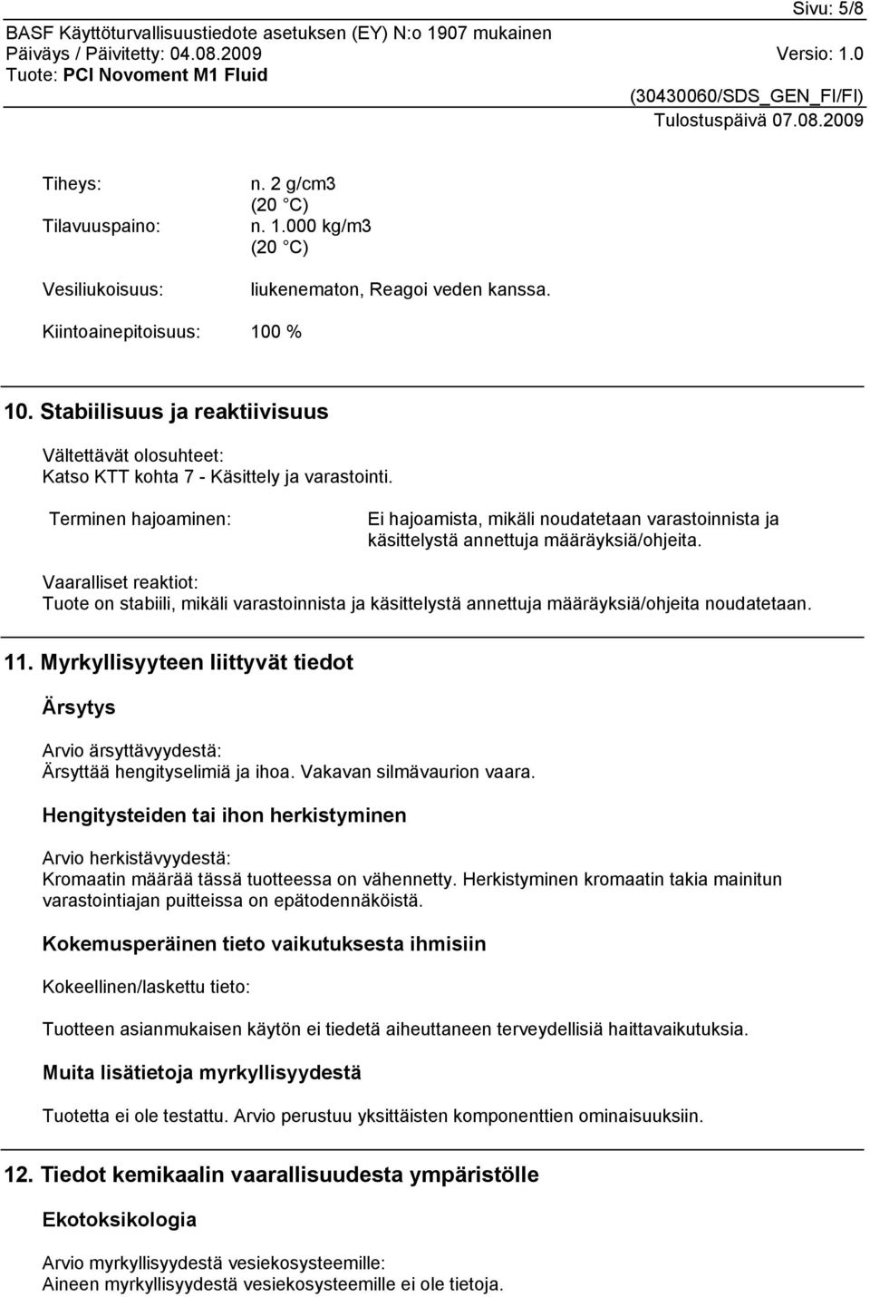 Terminen hajoaminen: Ei hajoamista, mikäli noudatetaan varastoinnista ja käsittelystä annettuja määräyksiä/ohjeita.