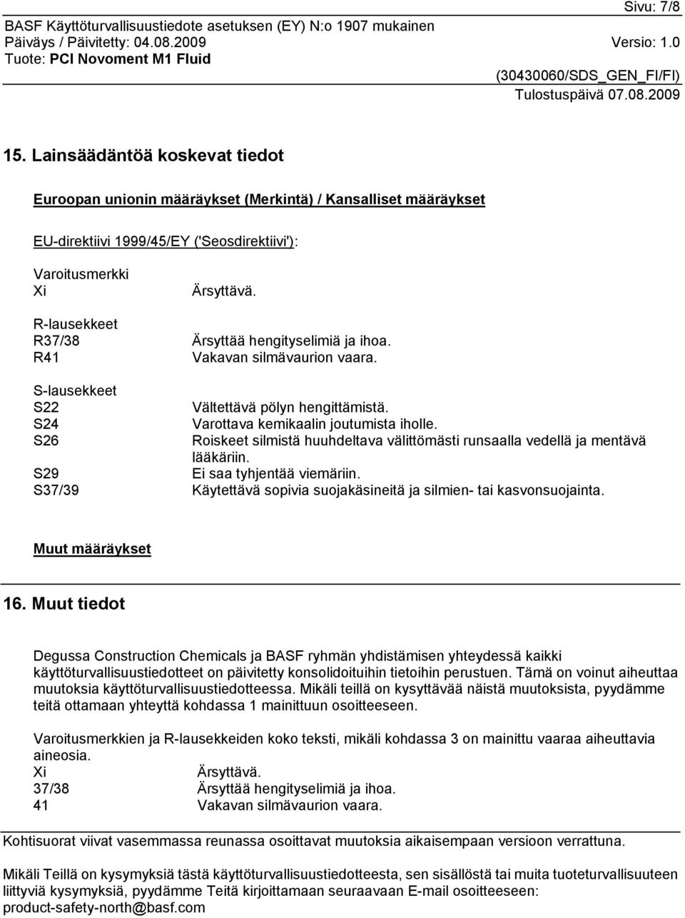 S26 Roiskeet silmistä huuhdeltava välittömästi runsaalla vedellä ja mentävä lääkäriin. S29 Ei saa tyhjentää viemäriin. S37/39 Käytettävä sopivia suojakäsineitä ja silmien- tai kasvonsuojainta.
