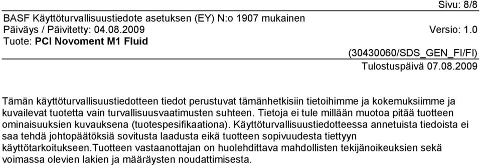 Käyttöturvallisuustiedotteessa annetuista tiedoista ei saa tehdä johtopäätöksiä sovitusta laadusta eikä tuotteen sopivuudesta tiettyyn
