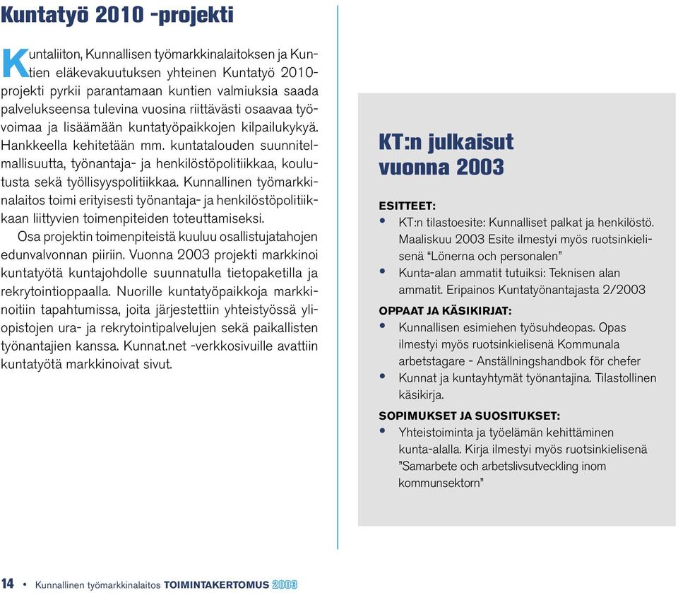 kuntatalouden suunnitelmallisuutta, työnantaja- ja henkilöstöpolitiikkaa, koulutusta sekä työllisyyspolitiikkaa.