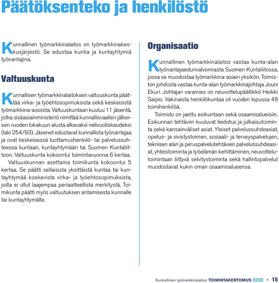 Valtuuskuntaan kuuluu 11 jäsentä, jotka sisäasiainministeriö nimittää kunnallisvaalien jälkeisen vuoden lokakuun alusta alkavaksi nelivuotiskaudeksi (laki 254/93).