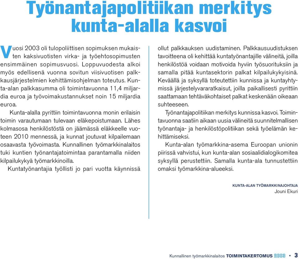 Kunta-alan palkkasumma oli toimintavuonna 11,4 miljardia euroa ja työvoimakustannukset noin 15 miljardia euroa.