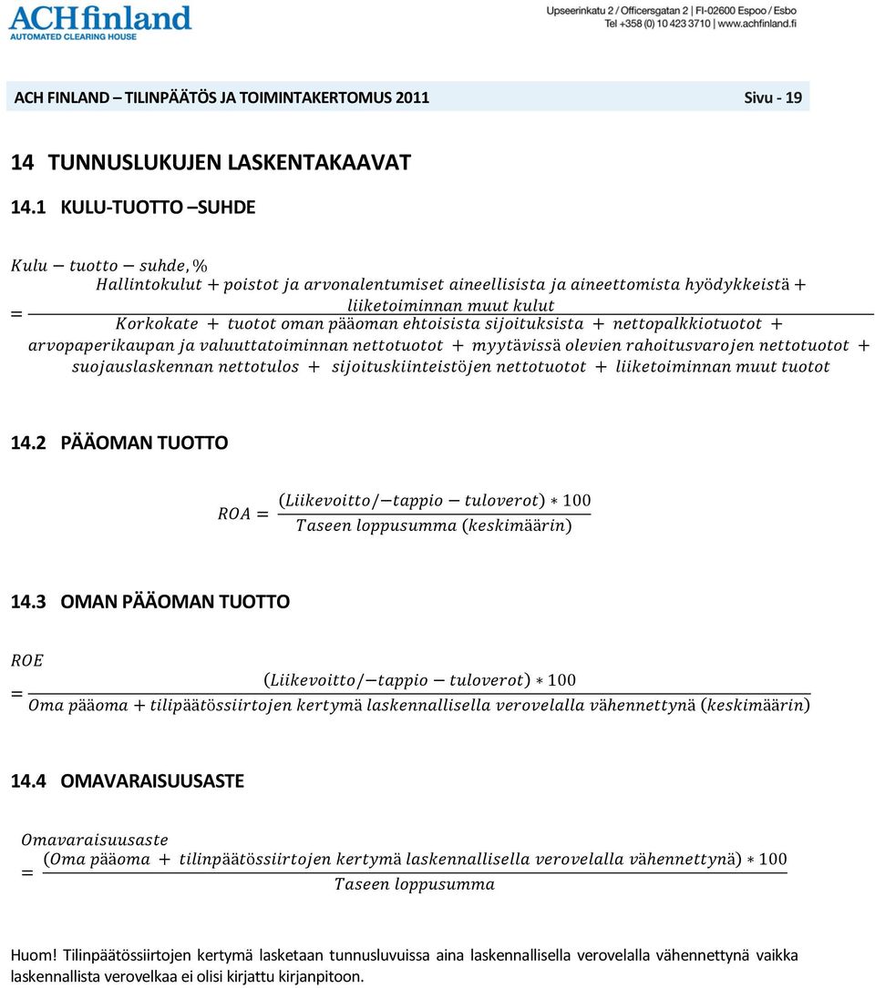 ehtoisista sijoituksista + nettopalkkiotuotot + arvopaperikaupan ja valuuttatoiminnan nettotuotot + myytävissä olevien rahoitusvarojen nettotuotot + suojauslaskennan nettotulos +