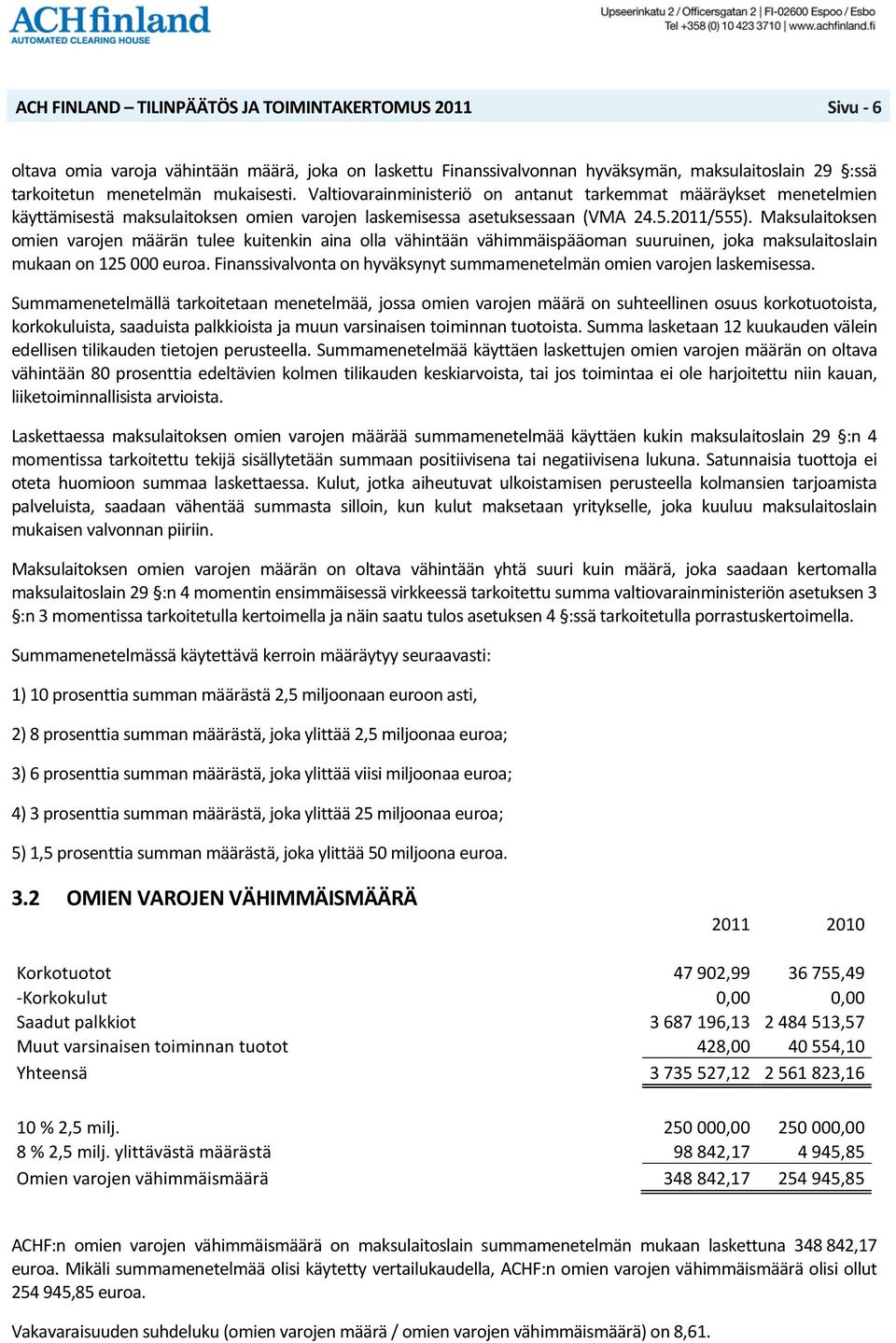 Maksulaitoksen omien varojen määrän tulee kuitenkin aina olla vähintään vähimmäispääoman suuruinen, joka maksulaitoslain mukaan on 125 000 euroa.