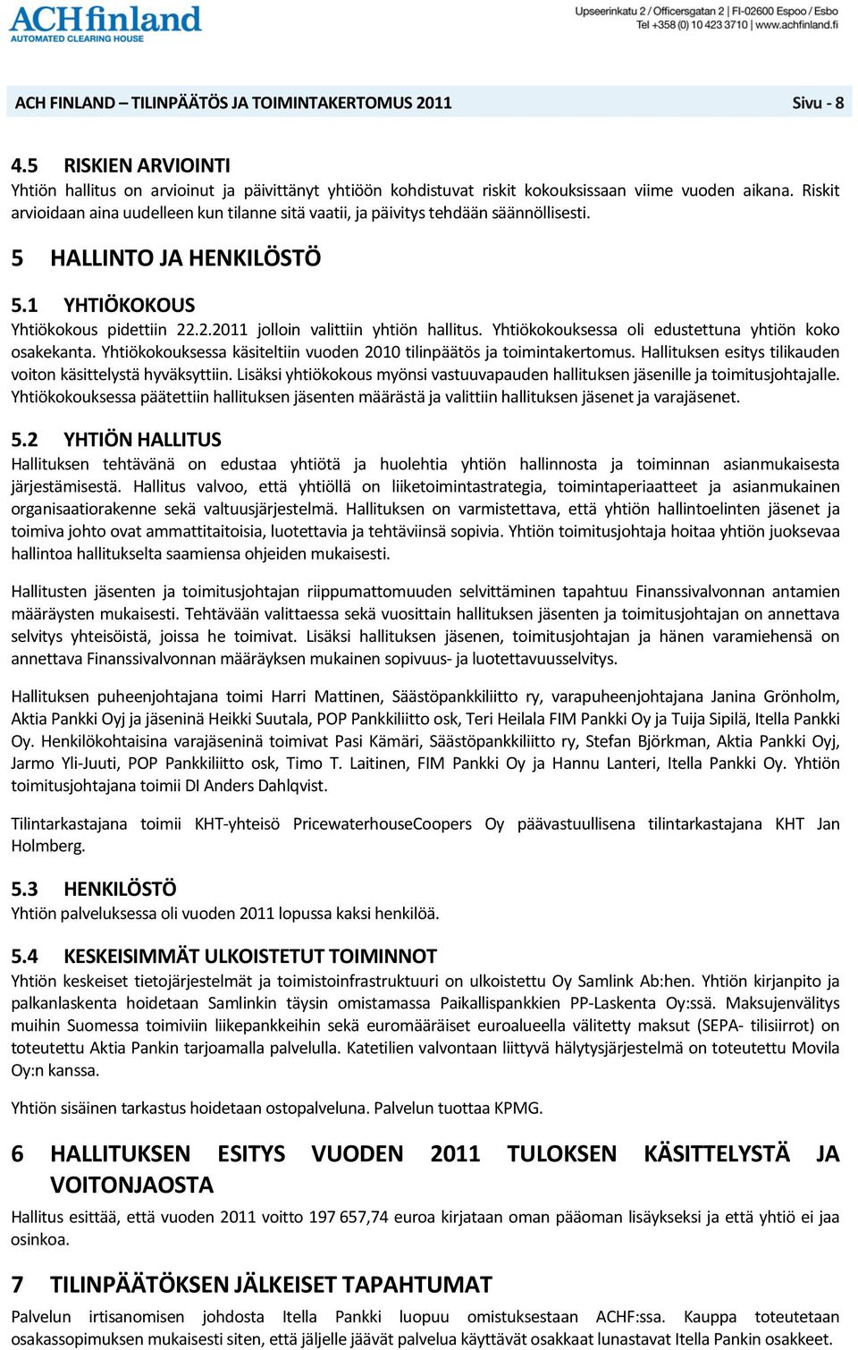 Yhtiökokouksessa oli edustettuna yhtiön koko osakekanta. Yhtiökokouksessa käsiteltiin vuoden 2010 tilinpäätös ja toimintakertomus. Hallituksen esitys tilikauden voiton käsittelystä hyväksyttiin.