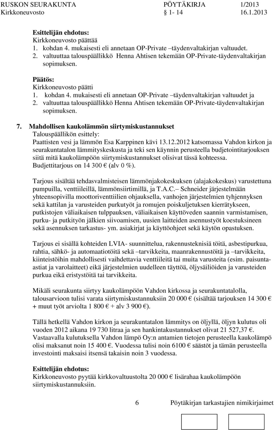 valtuuttaa talouspäällikkö Henna Ahtisen tekemään OP-Private-täydenvaltakirjan sopimuksen. 7. Mahdollisen kaukolämmön siirtymiskustannukset Paattisten vesi ja lämmön Esa Karppinen kävi 13.12.