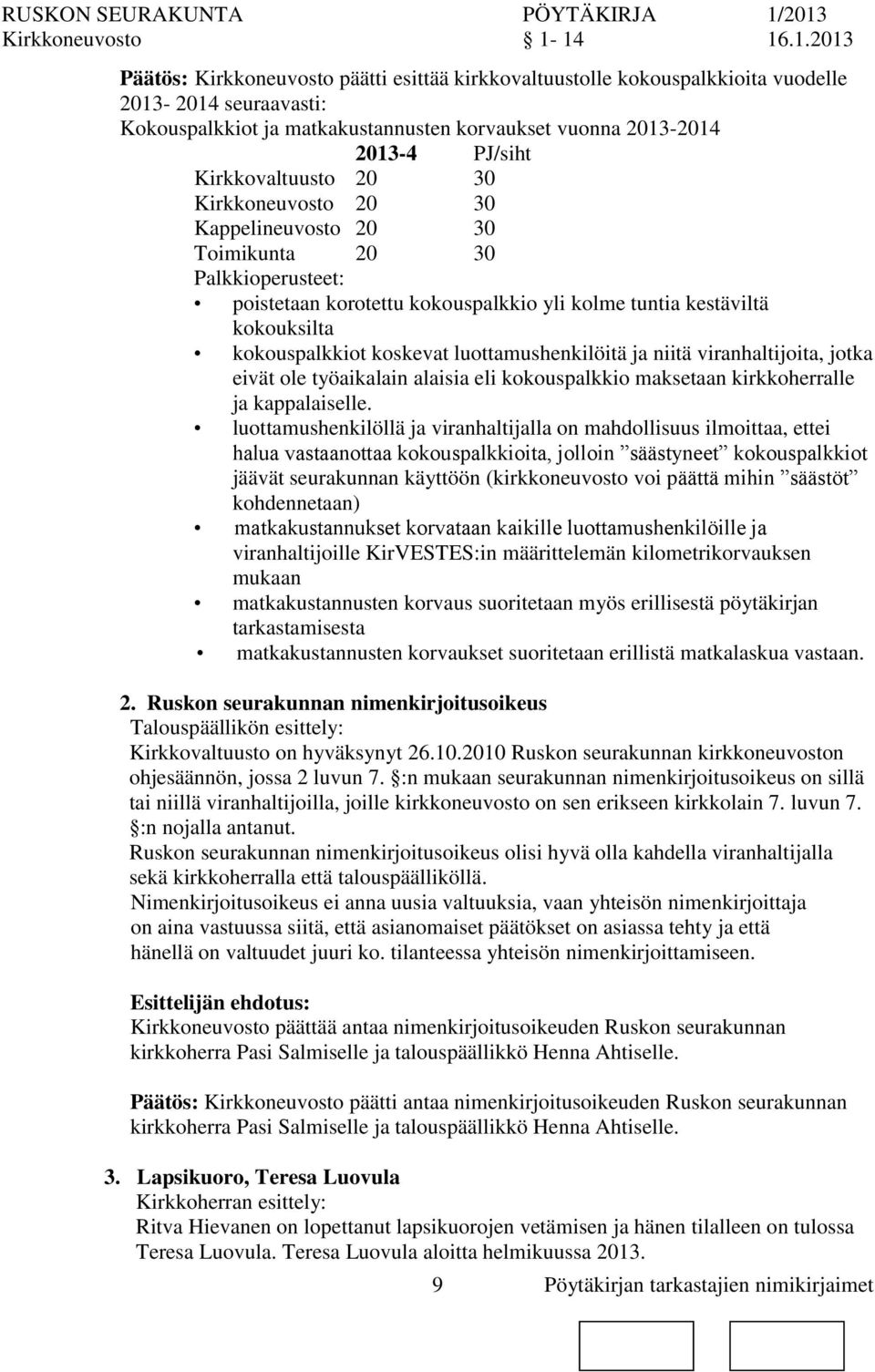 Kirkkovaltuusto 20 30 Kirkkeuvosto 20 30 Kappelineuvosto 20 30 Toimikunta 20 30 Palkkioperusteet: poistetaan korotettu kokouspalkkio yli kolme tuntia kestäviltä kokouksilta kokouspalkkiot koskevat