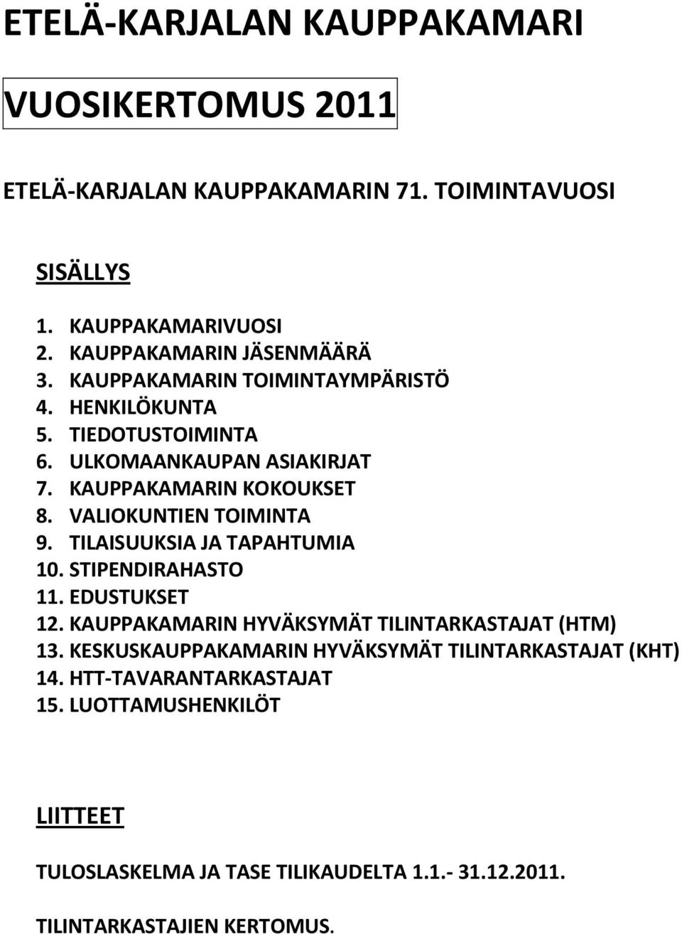 TILAISUUKSIA JA TAPAHTUMIA 10. STIPENDIRAHASTO 11. EDUSTUKSET 12. KAUPPAKAMARIN HYVÄKSYMÄT TILINTARKASTAJAT (HTM) 13.